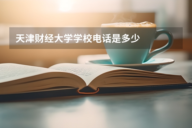 天津财经大学学校电话是多少