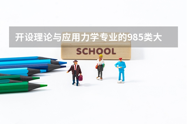 开设理论与应用力学专业的985类大学有哪些学校