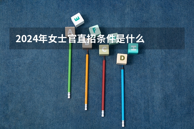 2024年女士官直招条件是什么