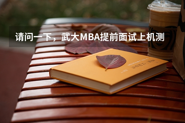 请问一下，武大MBA提前面试上机测试，英语和管理面试都是哪些内容，求往届师兄师姐指点迷津。