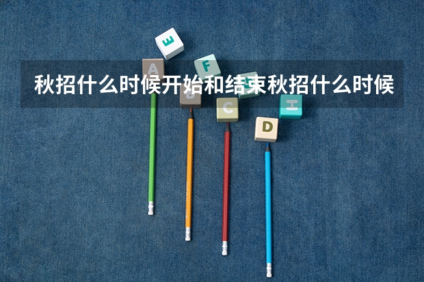 秋招什么时候开始和结束秋招什么时候开始