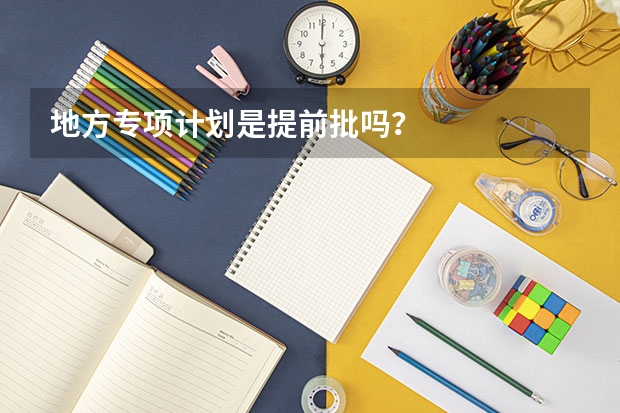 地方专项计划是提前批吗？