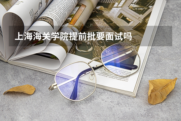 上海海关学院提前批要面试吗