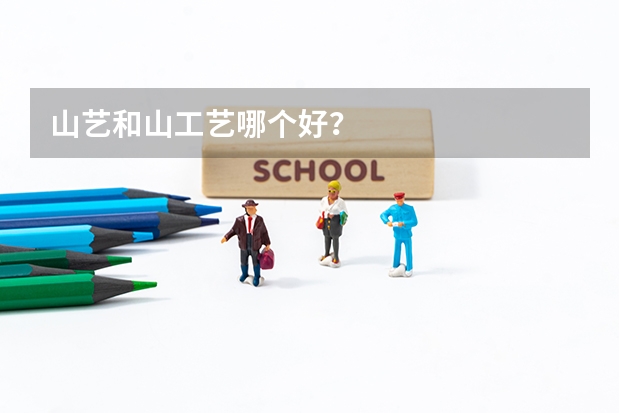 山艺和山工艺哪个好？