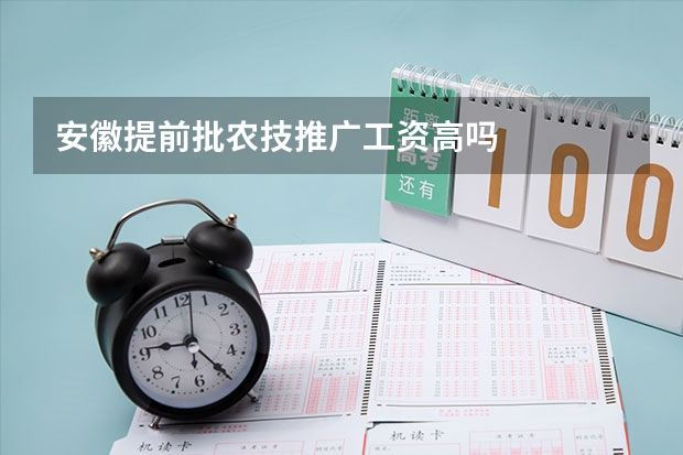 安徽提前批农技推广工资高吗