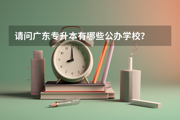 请问广东专升本有哪些公办学校?