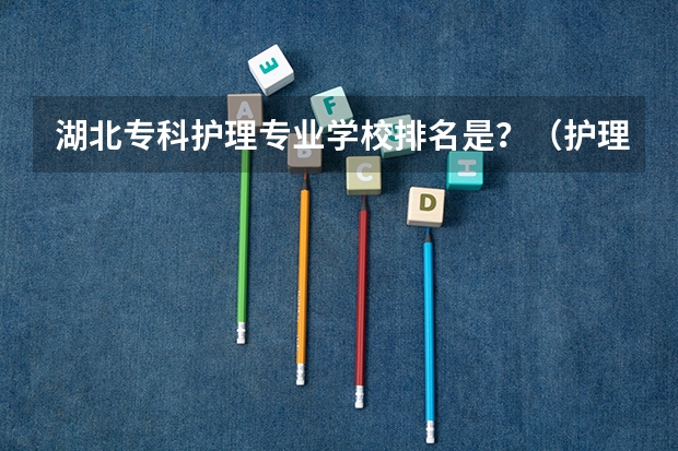湖北专科护理专业学校排名是？（护理公办专科学校排名）