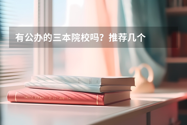 有公办的三本院校吗?推荐几个