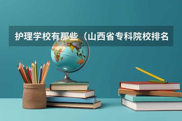 护理学校有那些（山西省专科院校排名榜）