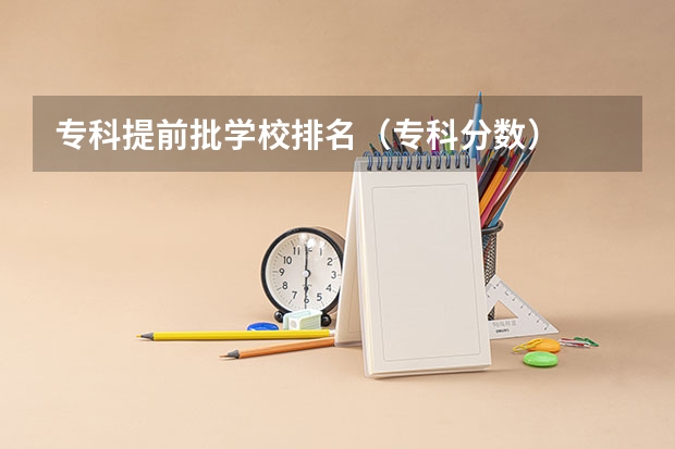 专科提前批学校排名（专科分数）