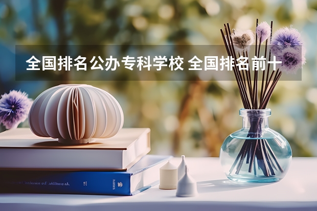 全国排名公办专科学校 全国排名前十的专科高职院校