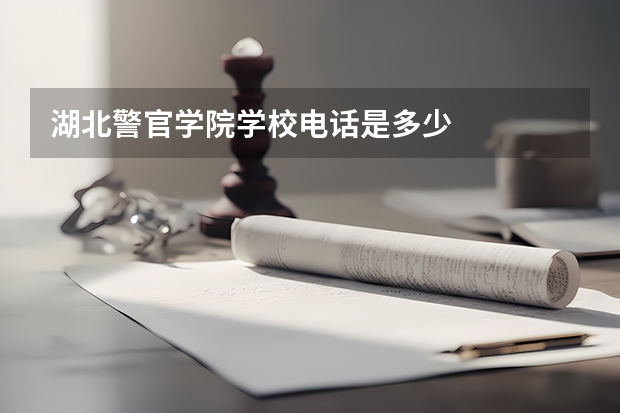 湖北警官学院学校电话是多少