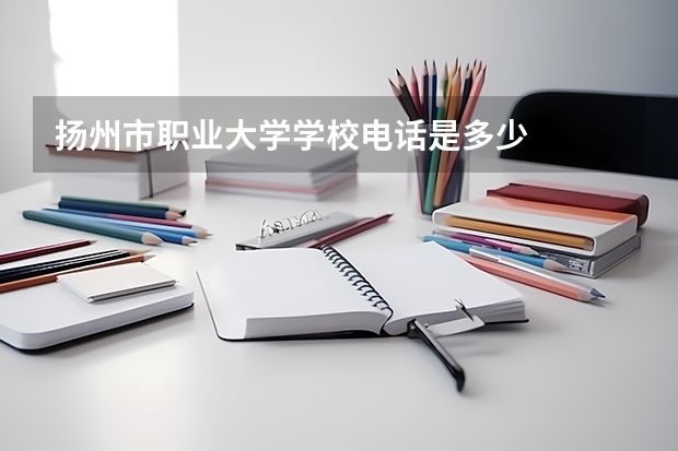 扬州市职业大学学校电话是多少