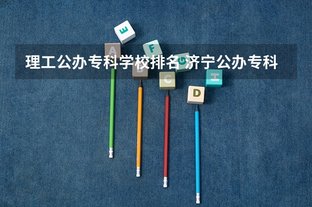 理工公办专科学校排名 济宁公办专科院校排名