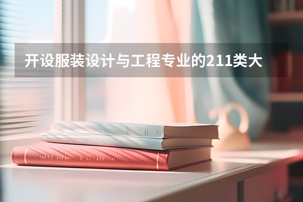 开设服装设计与工程专业的211类大学有哪些