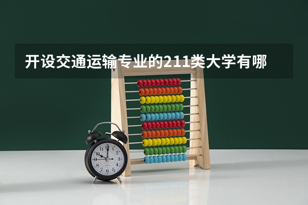 开设交通运输专业的211类大学有哪些