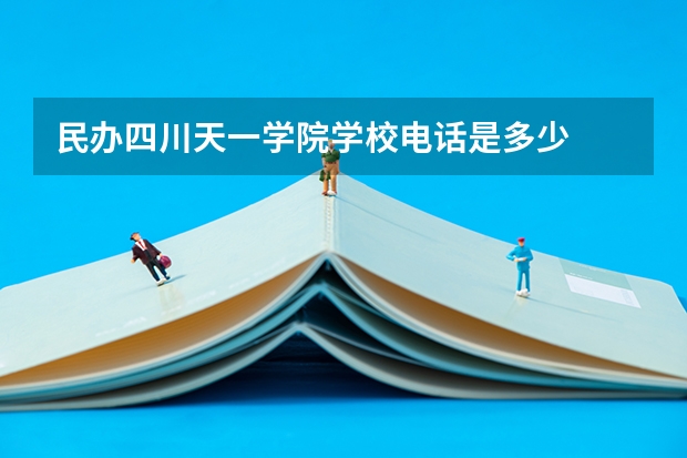 民办四川天一学院学校电话是多少