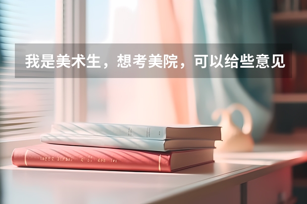 我是美术生，想考美院，可以给些意见吗？