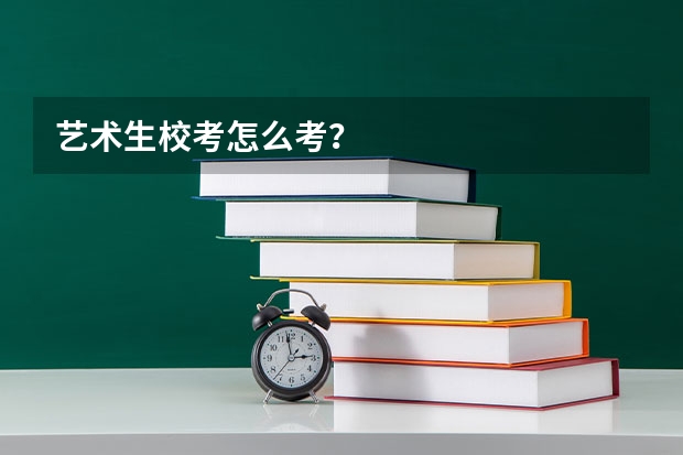 艺术生校考怎么考？