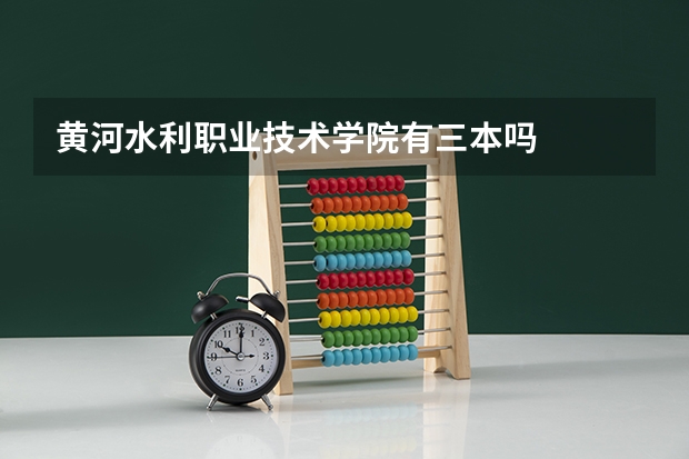 黄河水利职业技术学院有三本吗