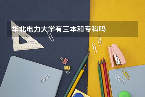 华北电力大学有三本和专科吗