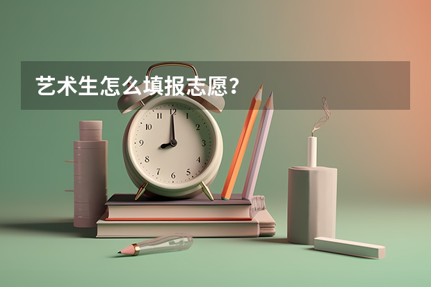 艺术生怎么填报志愿？