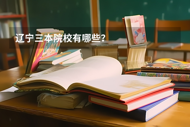 辽宁三本院校有哪些？