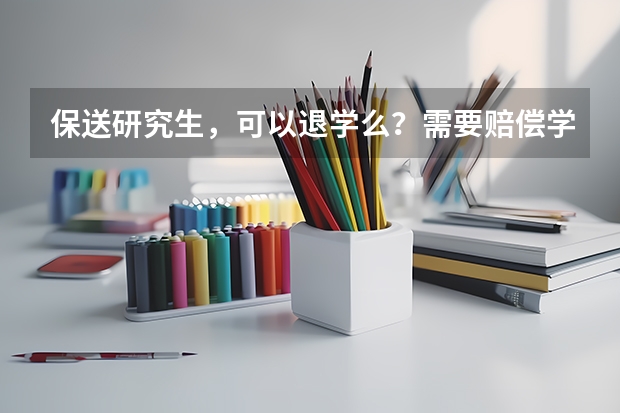 保送研究生，可以退学么？需要赔偿学校吗？