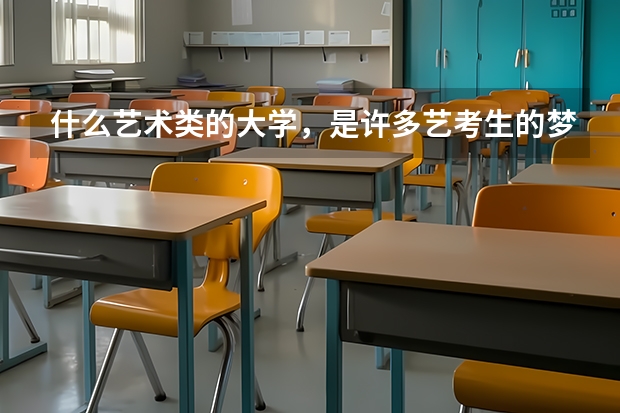 什么艺术类的大学，是许多艺考生的梦想？