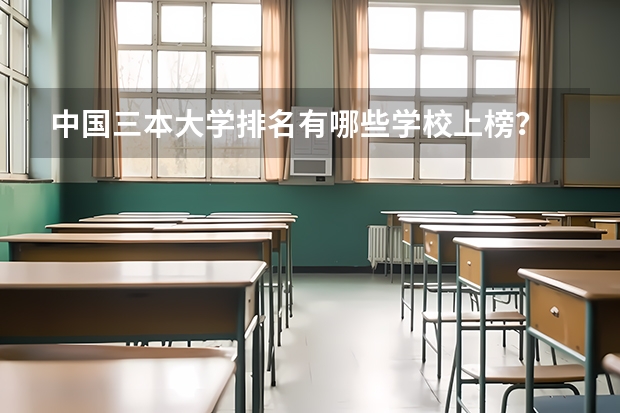 中国三本大学排名有哪些学校上榜？