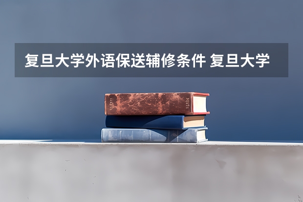 复旦大学外语保送辅修条件 复旦大学推免生条件