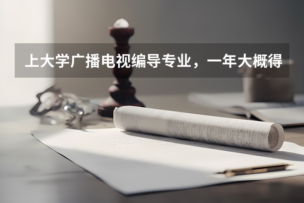 上大学广播电视编导专业，一年大概得多少钱