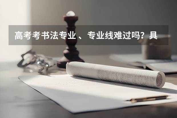 高考考书法专业 、专业线难过吗？具体程序是怎么样的 ？