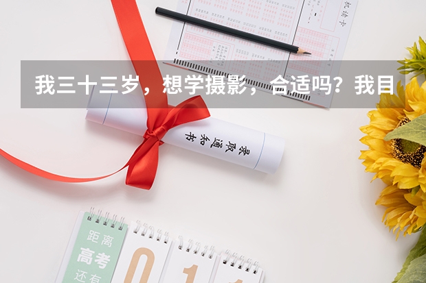 我三十三岁，想学摄影，合适吗？我目前在广东，以后一个人生活，能把摄影当饭碗吗？广东那里学？