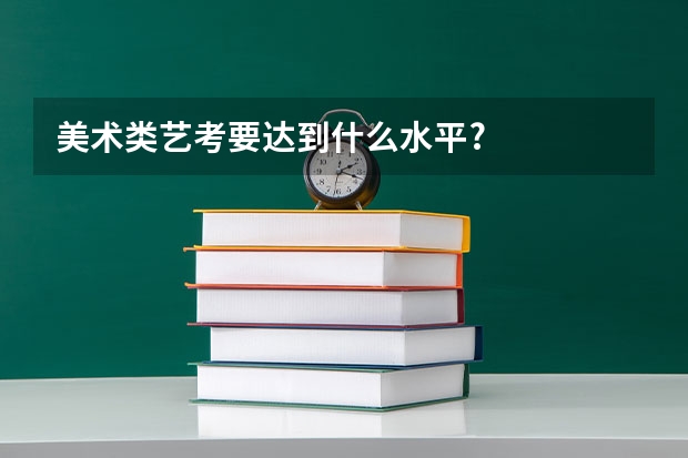 美术类艺考要达到什么水平?