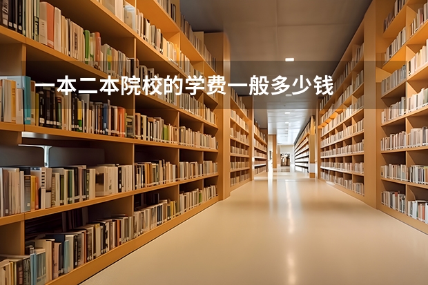 一本二本院校的学费一般多少钱