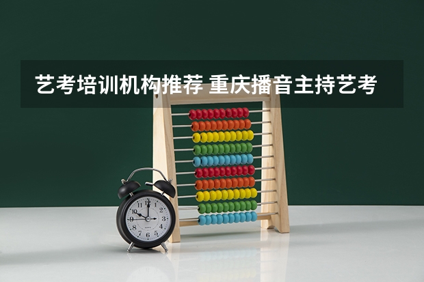 艺考培训机构推荐 重庆播音主持艺考培训哪家好