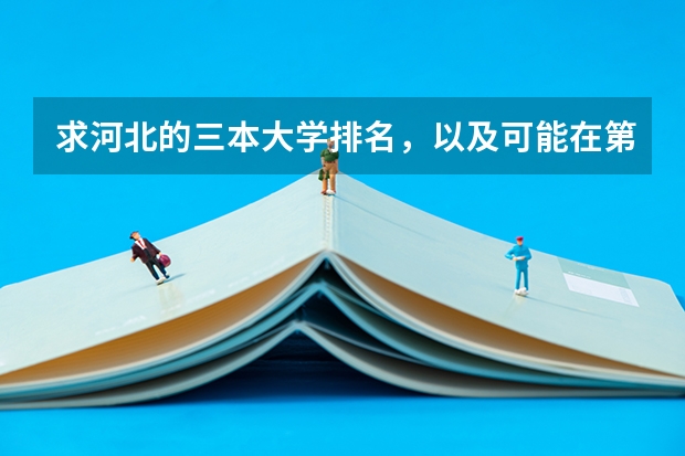 求河北的三本大学排名，以及可能在第二次征集时降分的学校！（三本师范大学排名）
