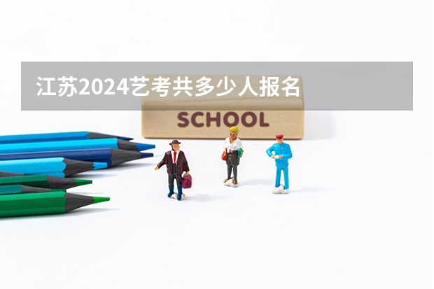 江苏2024艺考共多少人报名