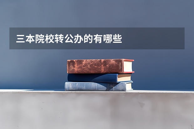 三本院校转公办的有哪些