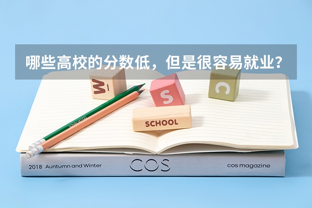 哪些高校的分数低，但是很容易就业？