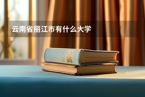 云南省丽江市有什么大学