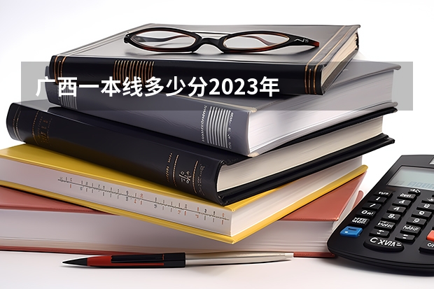 广西一本线多少分2023年