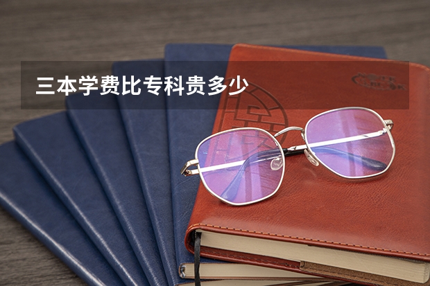 三本学费比专科贵多少