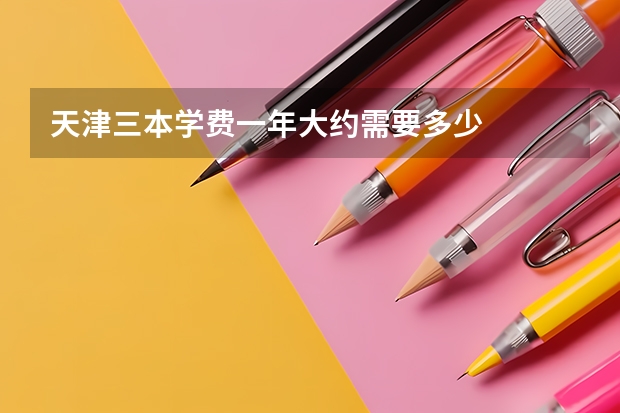 天津三本学费一年大约需要多少