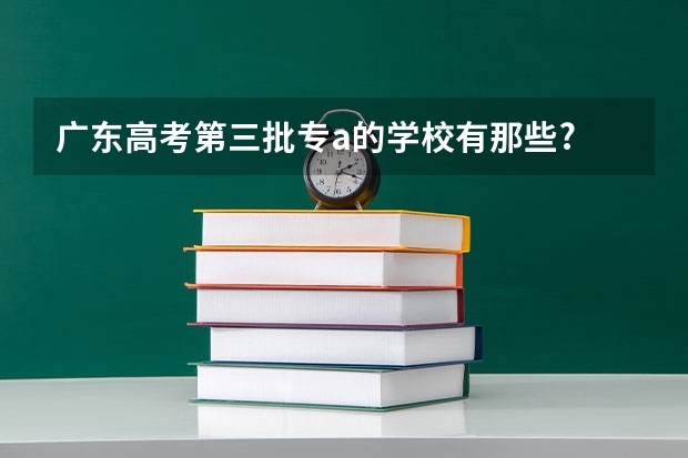 广东高考第三批专a的学校有那些? 自考专业艺术设计？