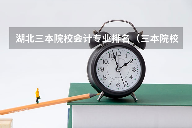 湖北三本院校会计专业排名（三本院校的会计专业排名）