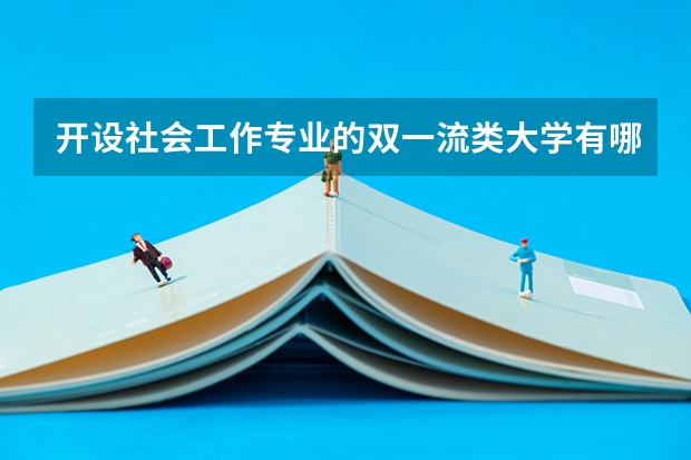 开设社会工作专业的双一流类大学有哪些