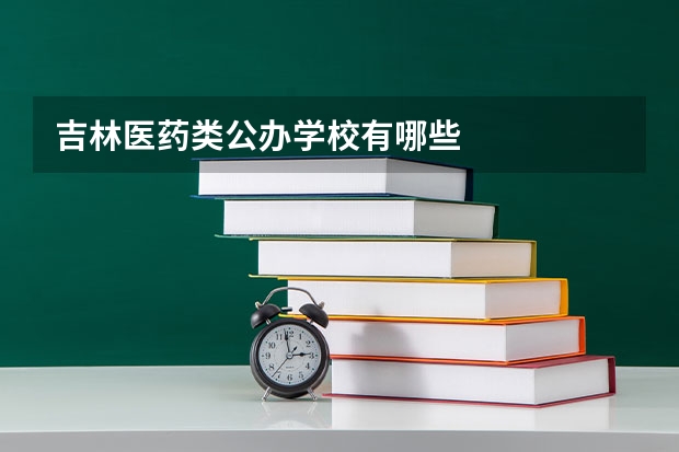 吉林医药类公办学校有哪些