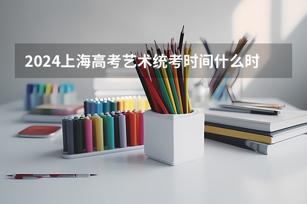 2024上海高考艺术统考时间什么时候